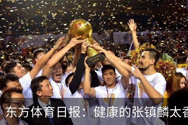 东方体育日报：健康的张镇麟太香了！